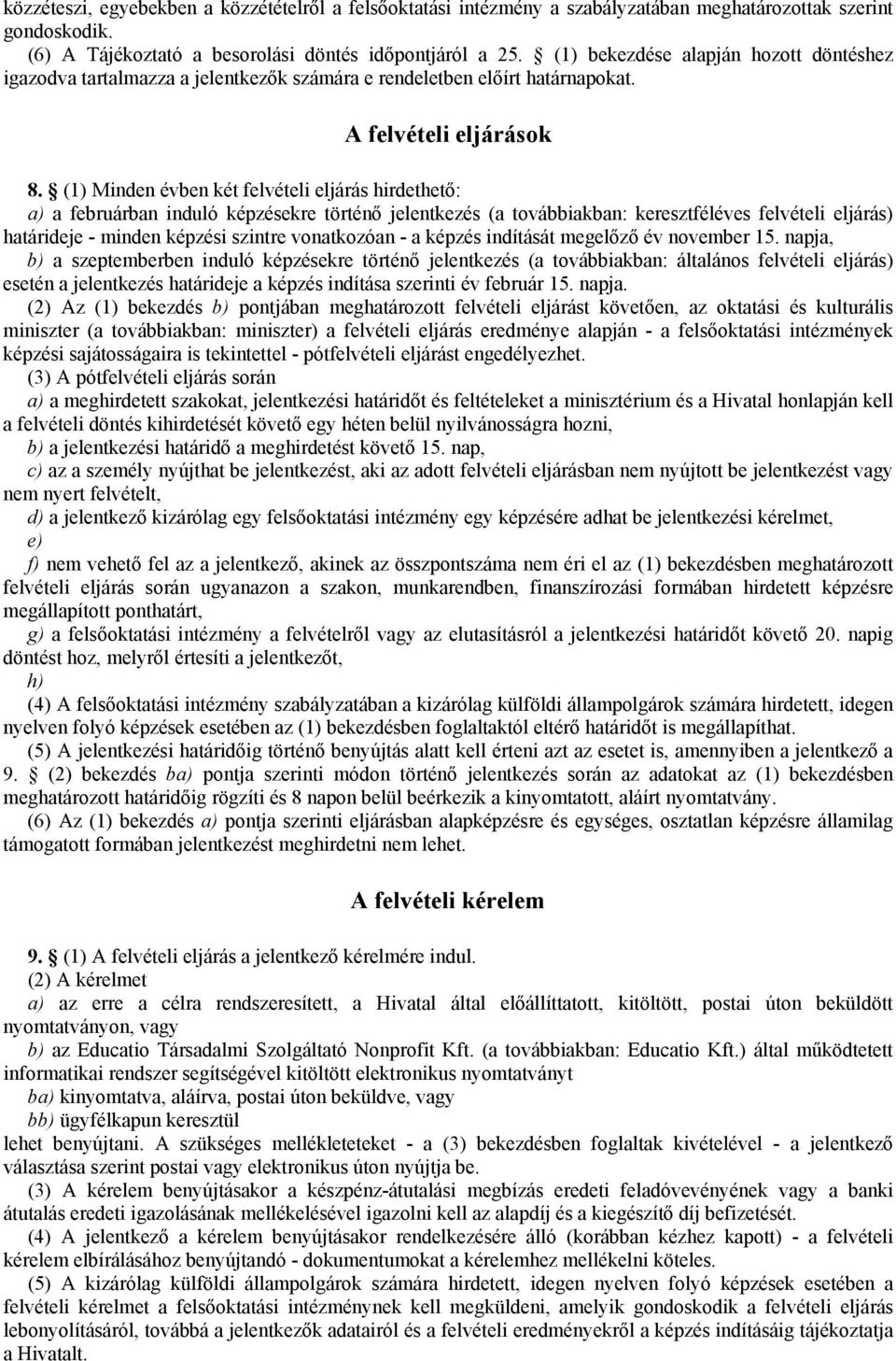 (1) Minden évben két felvételi eljárás hirdethető: a) a februárban induló képzésekre történő jelentkezés (a továbbiakban: keresztféléves felvételi eljárás) határideje - minden képzési szintre