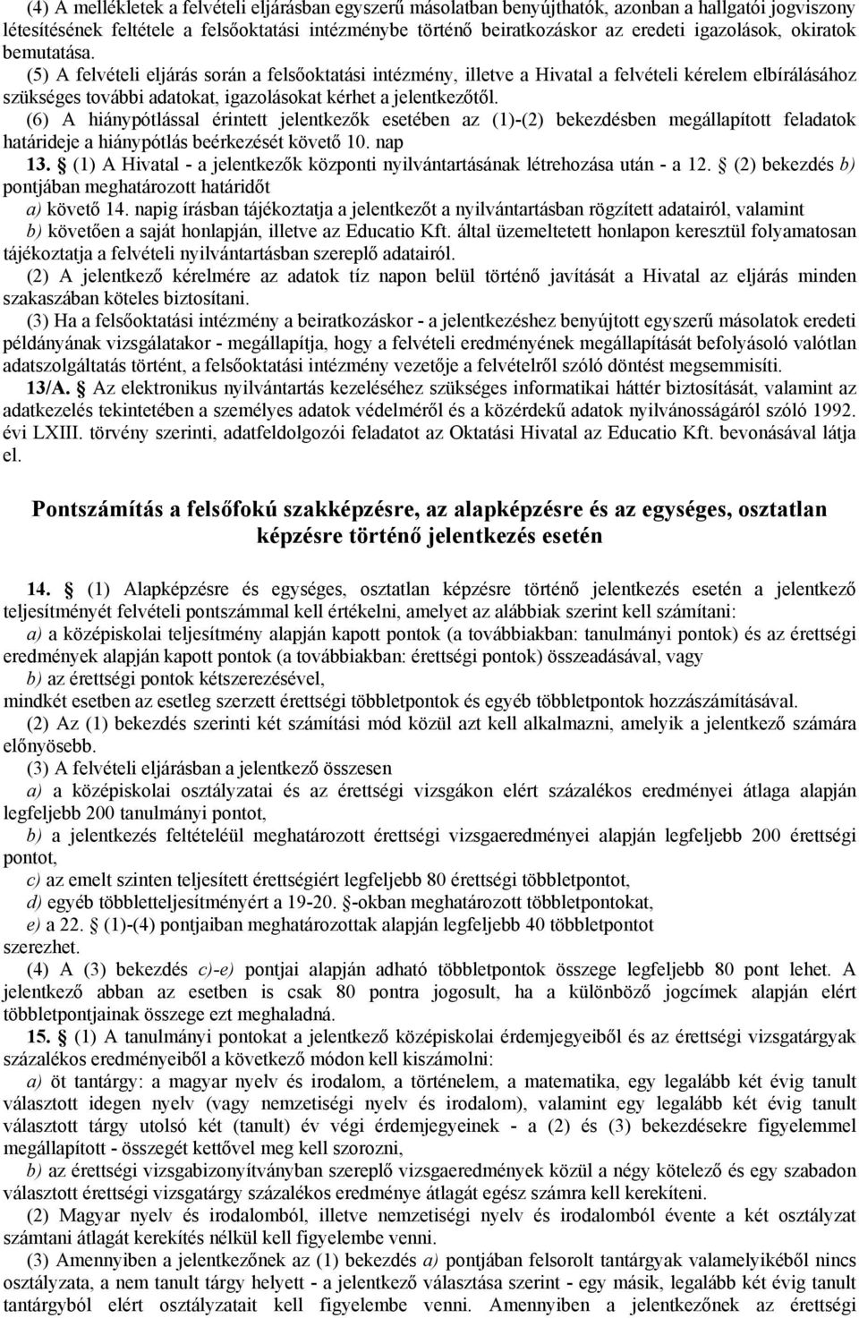 (5) A felvételi eljárás során a felsőoktatási intézmény, illetve a Hivatal a felvételi kérelem elbírálásához szükséges további adatokat, igazolásokat kérhet a jelentkezőtől.