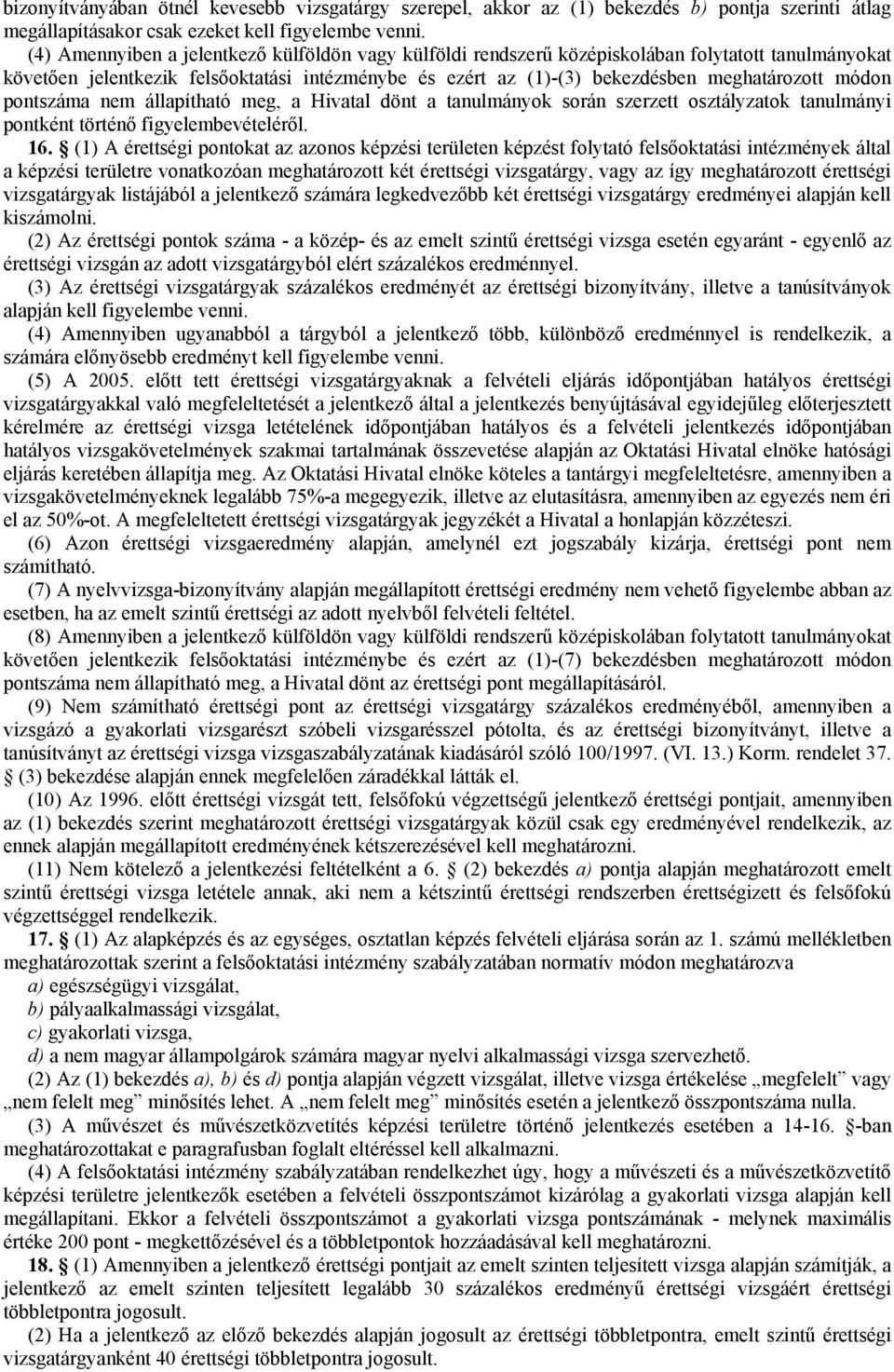 módon pontszáma nem állapítható meg, a Hivatal dönt a tanulmányok során szerzett osztályzatok tanulmányi pontként történő figyelembevételéről. 16.