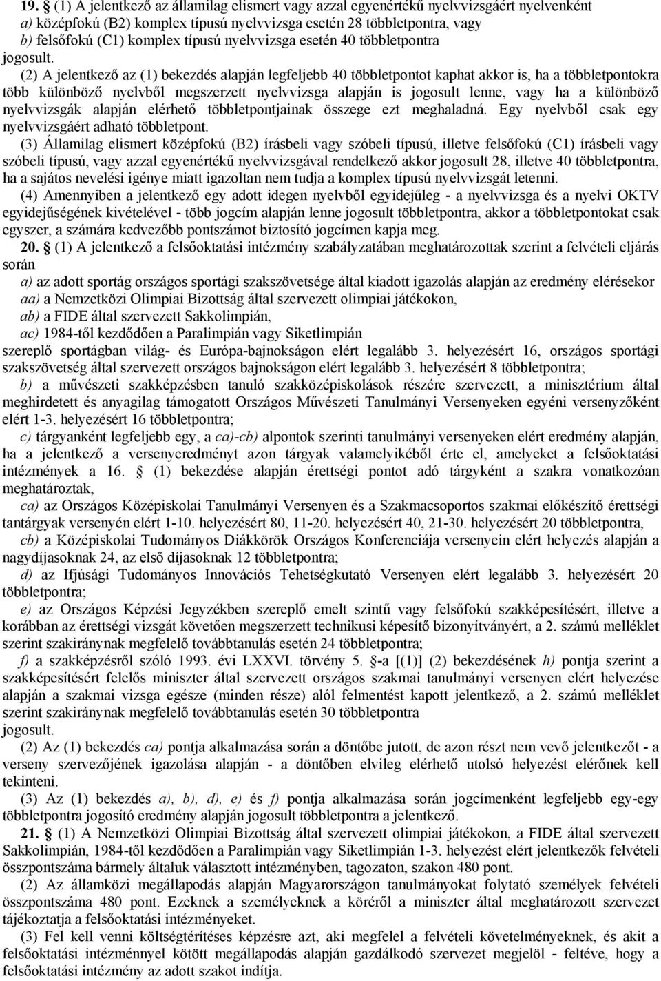 (2) A jelentkező az (1) bekezdés alapján legfeljebb 40 többletpontot kaphat akkor is, ha a többletpontokra több különböző nyelvből megszerzett nyelvvizsga alapján is jogosult lenne, vagy ha a