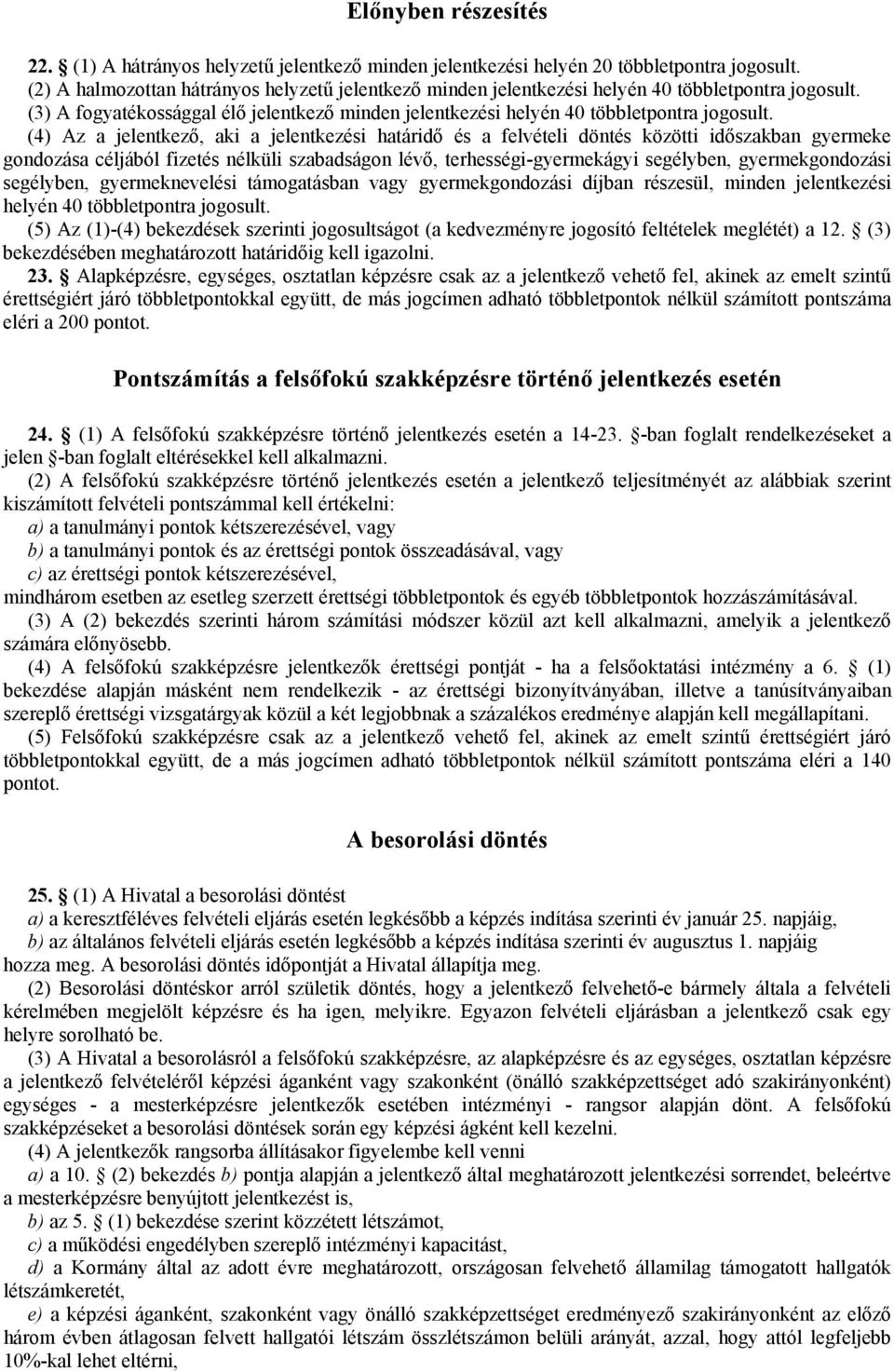 (4) Az a jelentkező, aki a jelentkezési határidő és a felvételi döntés közötti időszakban gyermeke gondozása céljából fizetés nélküli szabadságon lévő, terhességi-gyermekágyi segélyben,