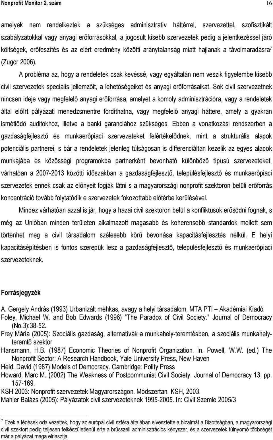 járó költségek, erőfeszítés és az elért eredmény közötti aránytalanság miatt hajlanak a távolmaradásra 7 (Zugor 2006).