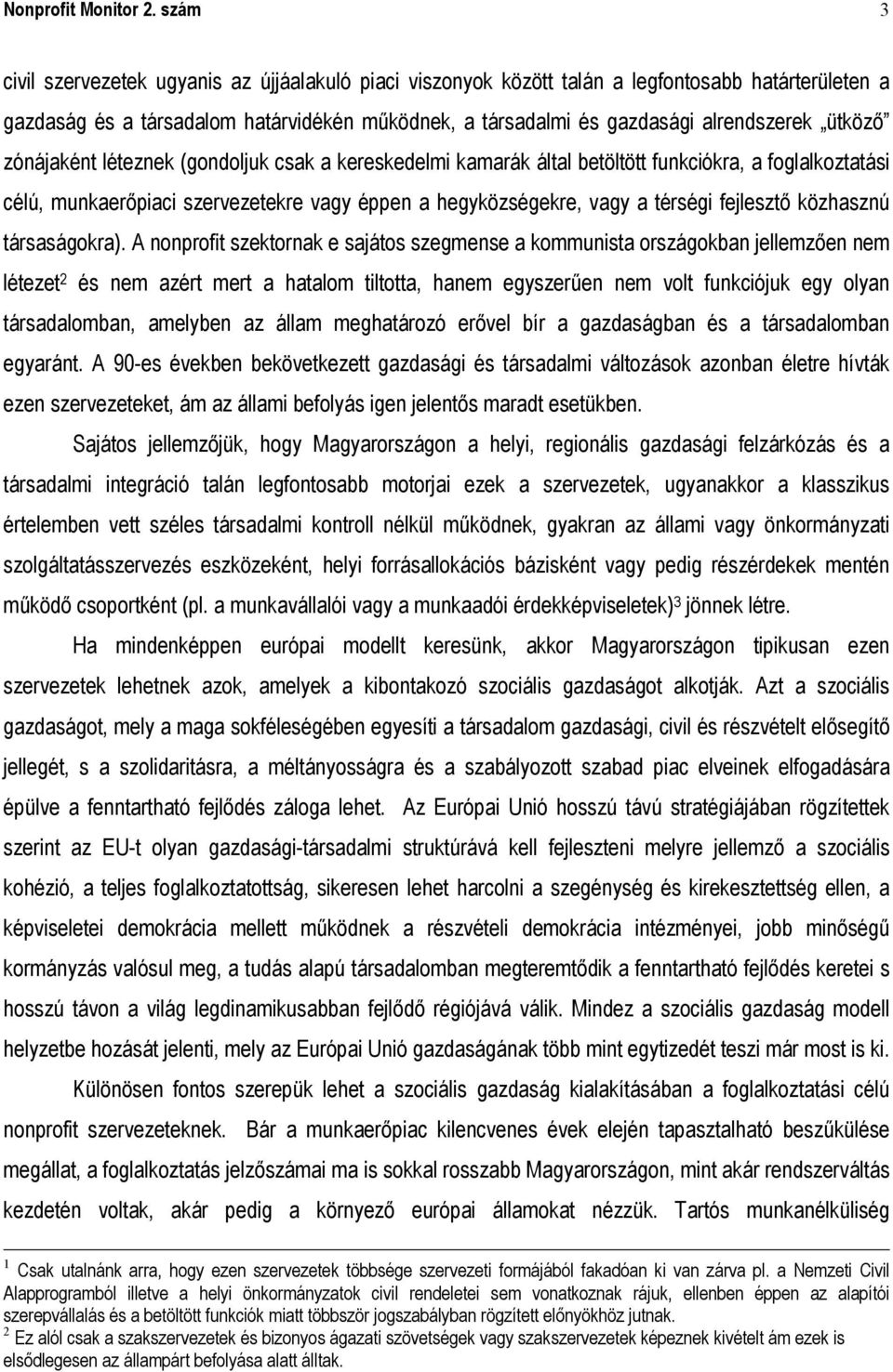 ütköző zónájaként léteznek (gondoljuk csak a kereskedelmi kamarák által betöltött funkciókra, a foglalkoztatási célú, munkaerőpiaci szervezetekre vagy éppen a hegyközségekre, vagy a térségi fejlesztő