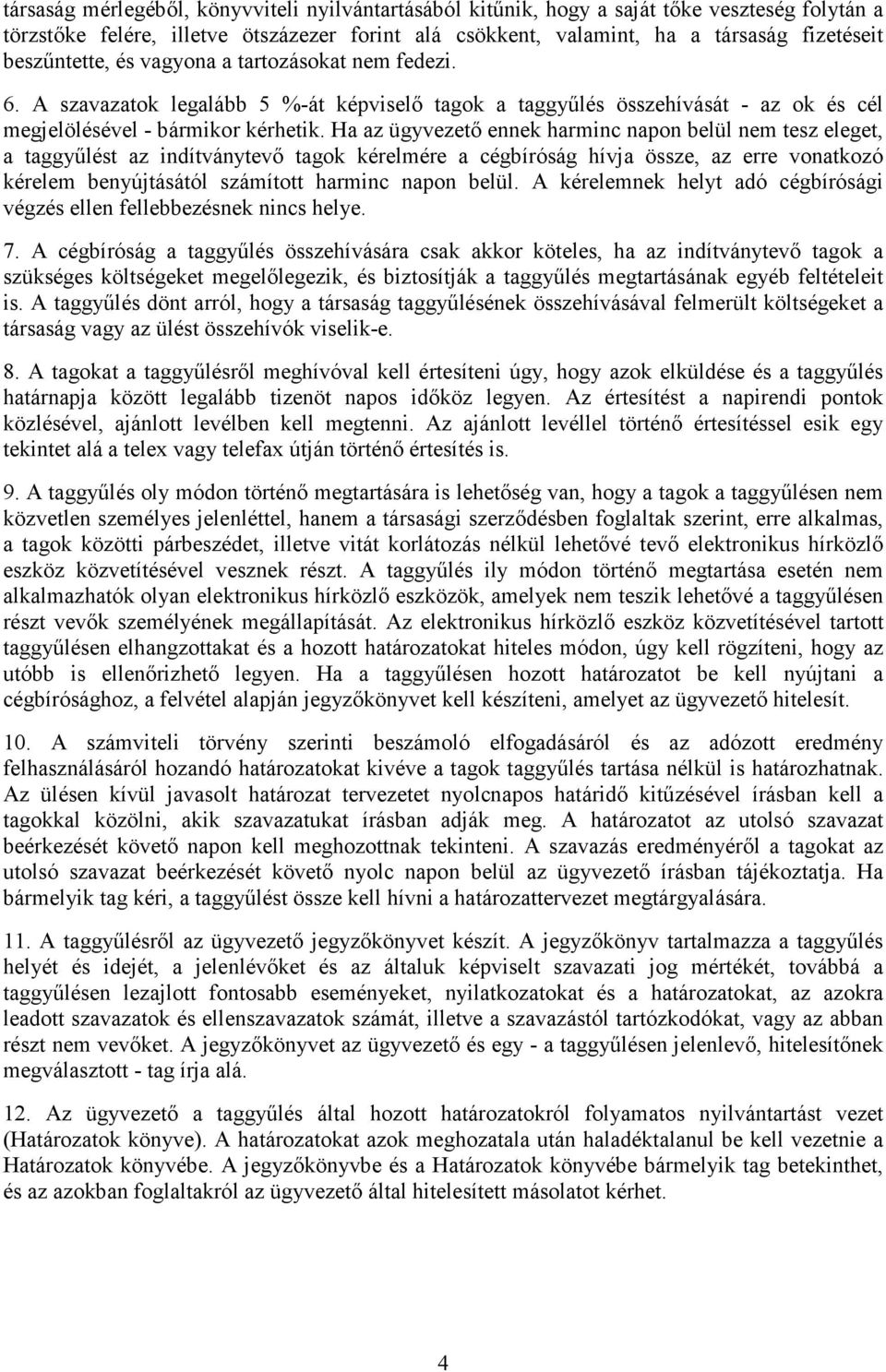 Ha az ügyvezetı ennek harminc napon belül nem tesz eleget, a taggyőlést az indítványtevı tagok kérelmére a cégbíróság hívja össze, az erre vonatkozó kérelem benyújtásától számított harminc napon