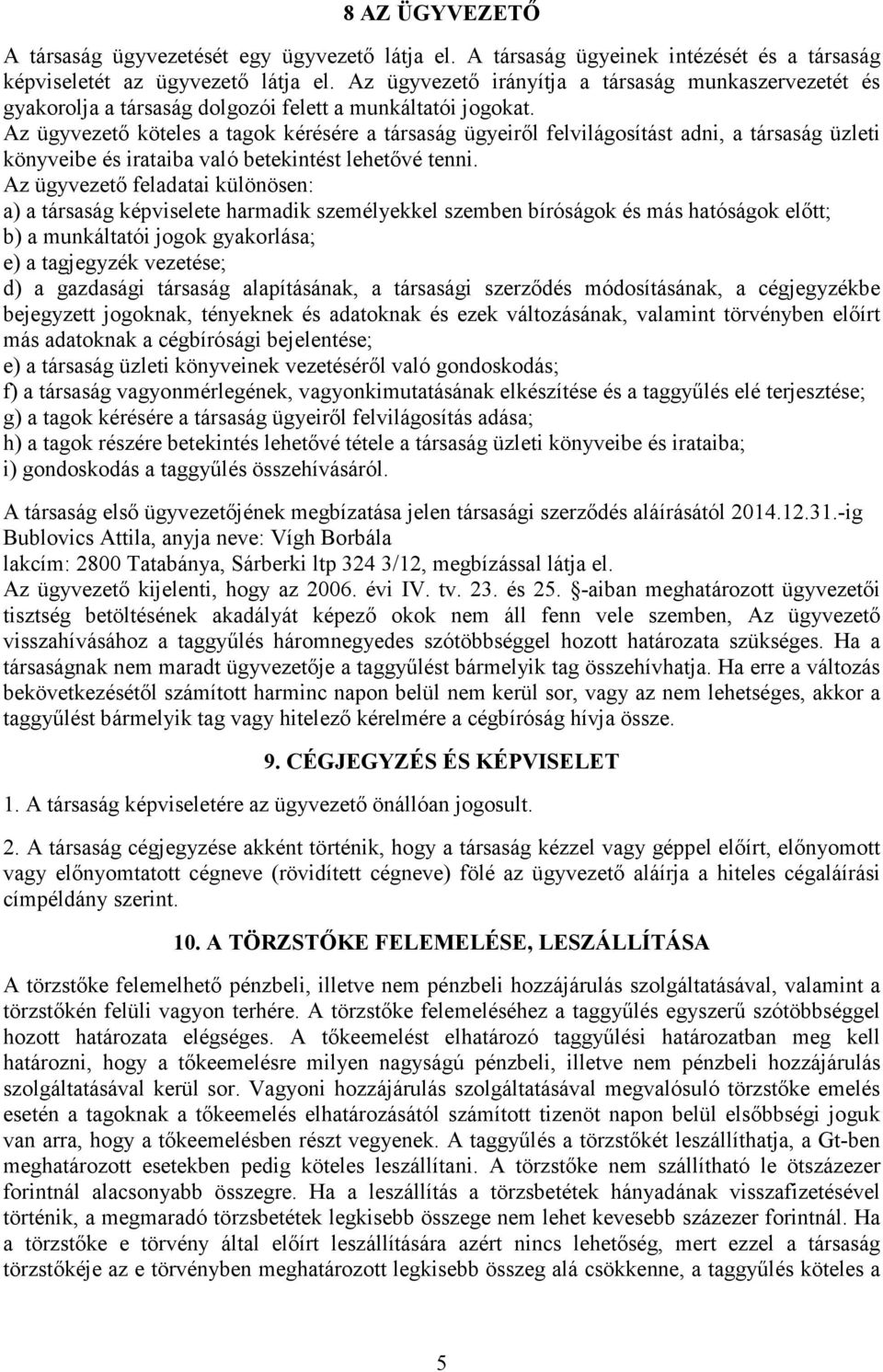 Az ügyvezetı köteles a tagok kérésére a társaság ügyeirıl felvilágosítást adni, a társaság üzleti könyveibe és irataiba való betekintést lehetıvé tenni.