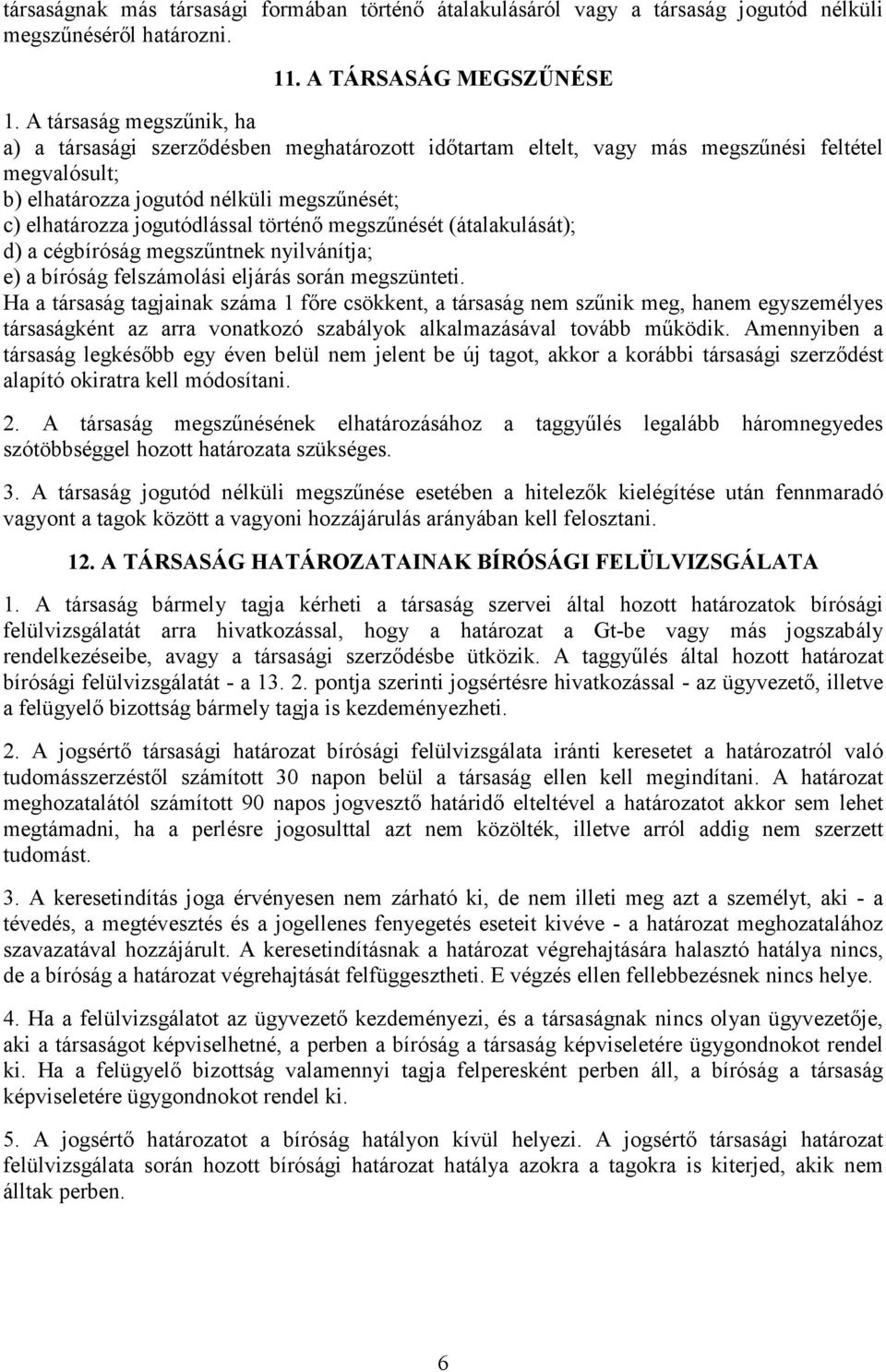 történı megszőnését (átalakulását); d) a cégbíróság megszőntnek nyilvánítja; e) a bíróság felszámolási eljárás során megszünteti.