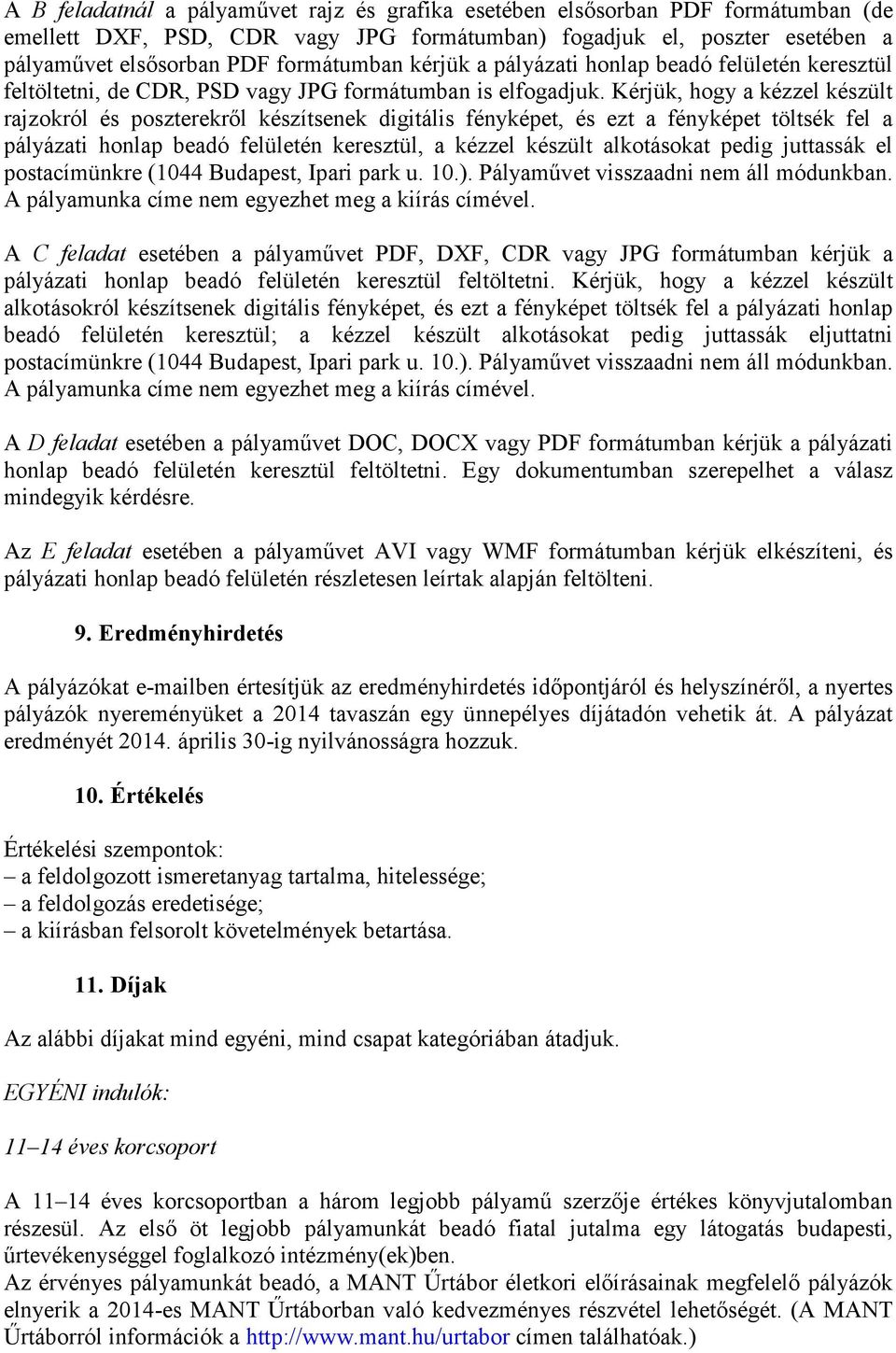 Kérjük, hogy a kézzel készült rajzokról és poszterekről készítsenek digitális fényképet, és ezt a fényképet töltsék fel a pályázati honlap beadó felületén keresztül, a kézzel készült alkotásokat