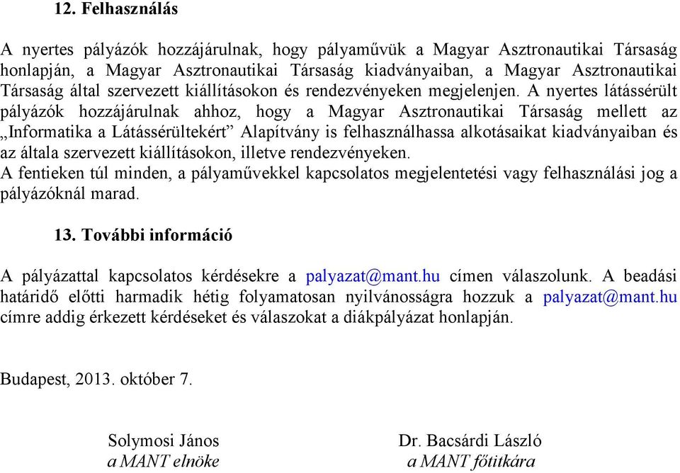 A nyertes látássérült pályázók hozzájárulnak ahhoz, hogy a Magyar Asztronautikai Társaság mellett az Informatika a Látássérültekért Alapítvány is felhasználhassa alkotásaikat kiadványaiban és az