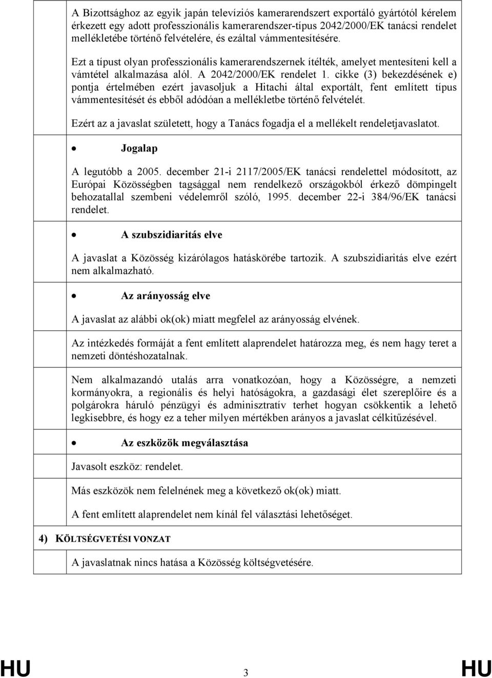 cikke (3) bekezdésének e) pontja értelmében ezért javasoljuk a Hitachi által exportált, fent említett típus vámmentesítését és ebből adódóan a mellékletbe történő felvételét.