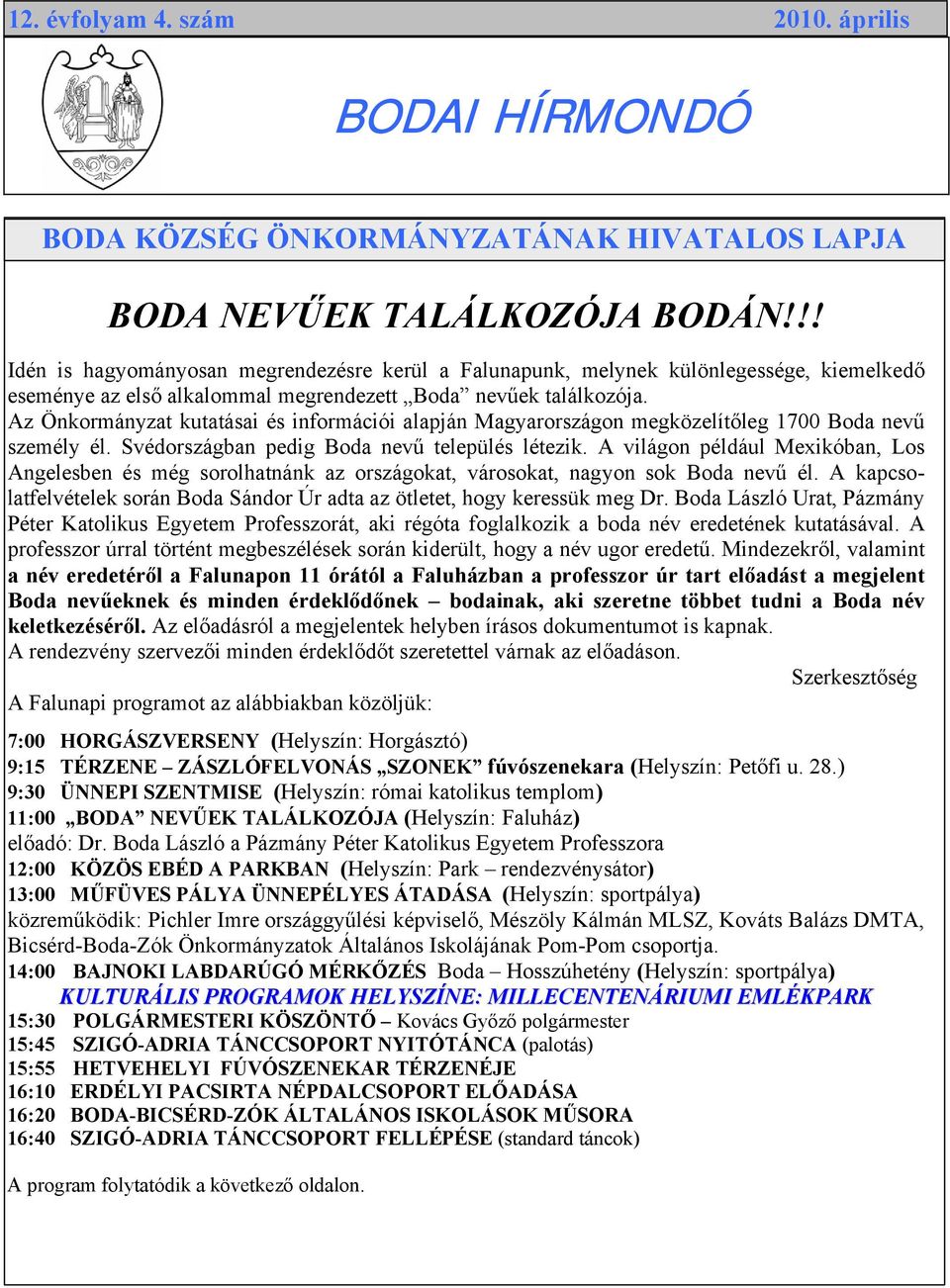 Az Önkormányzat kutatásai és információi alapján Magyarországon megközelítőleg 1700 Boda nevű személy él. Svédországban pedig Boda nevű település létezik.