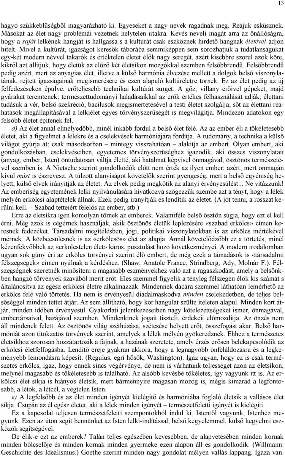 Mivel a kultúrát, igazságot keresők táborába semmiképpen sem sorozhatjuk a tudatlanságukat egy-két modern névvel takarók és értéktelen életet élők nagy seregét, azért kisebbre szorul azok köre,