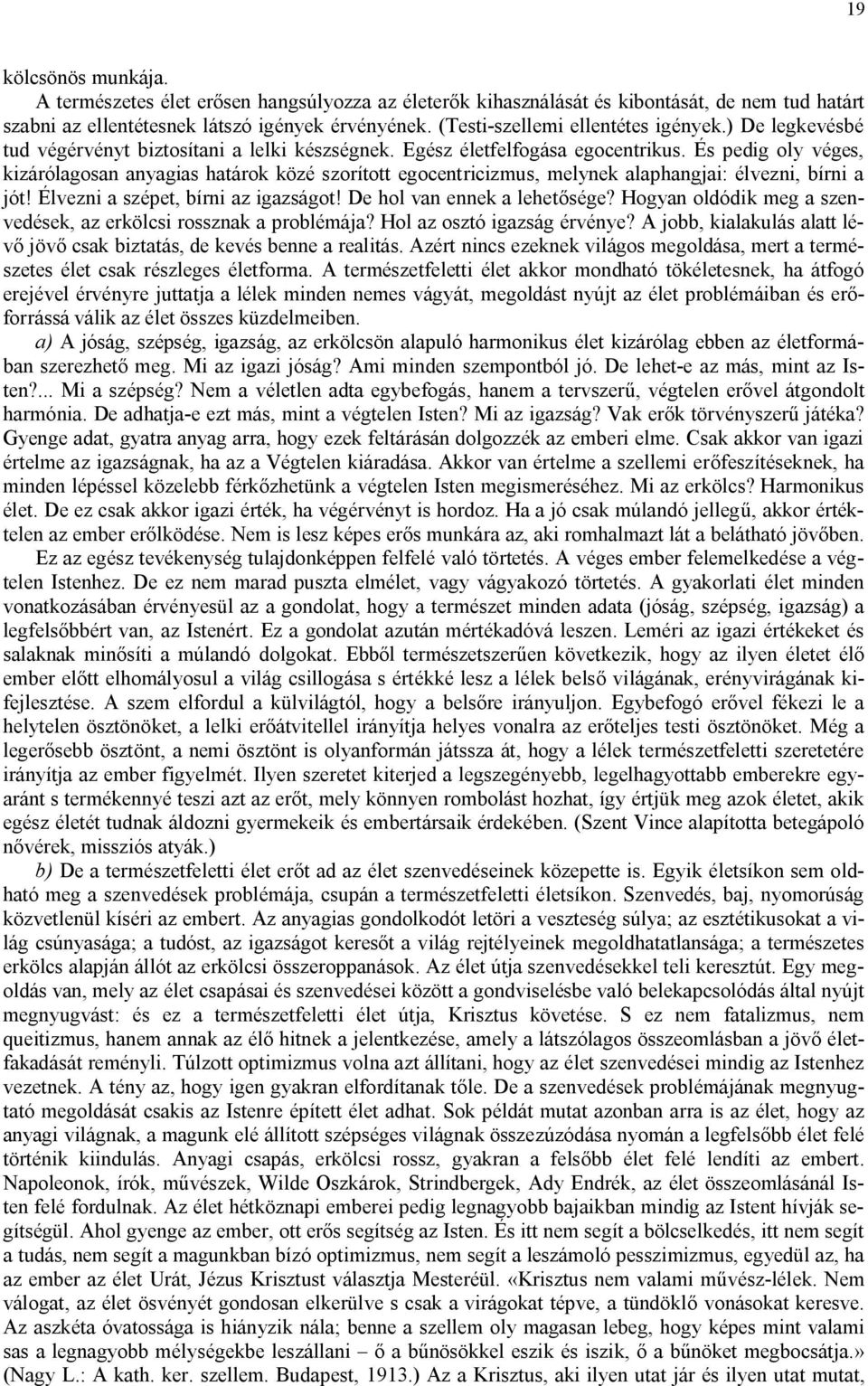 És pedig oly véges, kizárólagosan anyagias határok közé szorított egocentricizmus, melynek alaphangjai: élvezni, bírni a jót! Élvezni a szépet, bírni az igazságot! De hol van ennek a lehetősége?