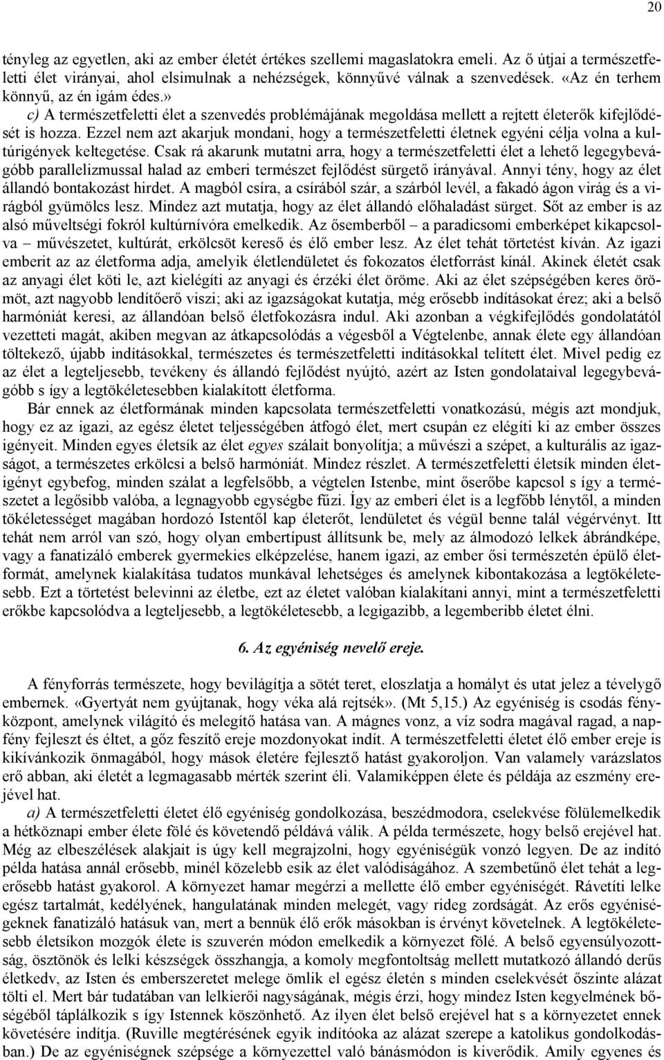 Ezzel nem azt akarjuk mondani, hogy a természetfeletti életnek egyéni célja volna a kultúrigények keltegetése.