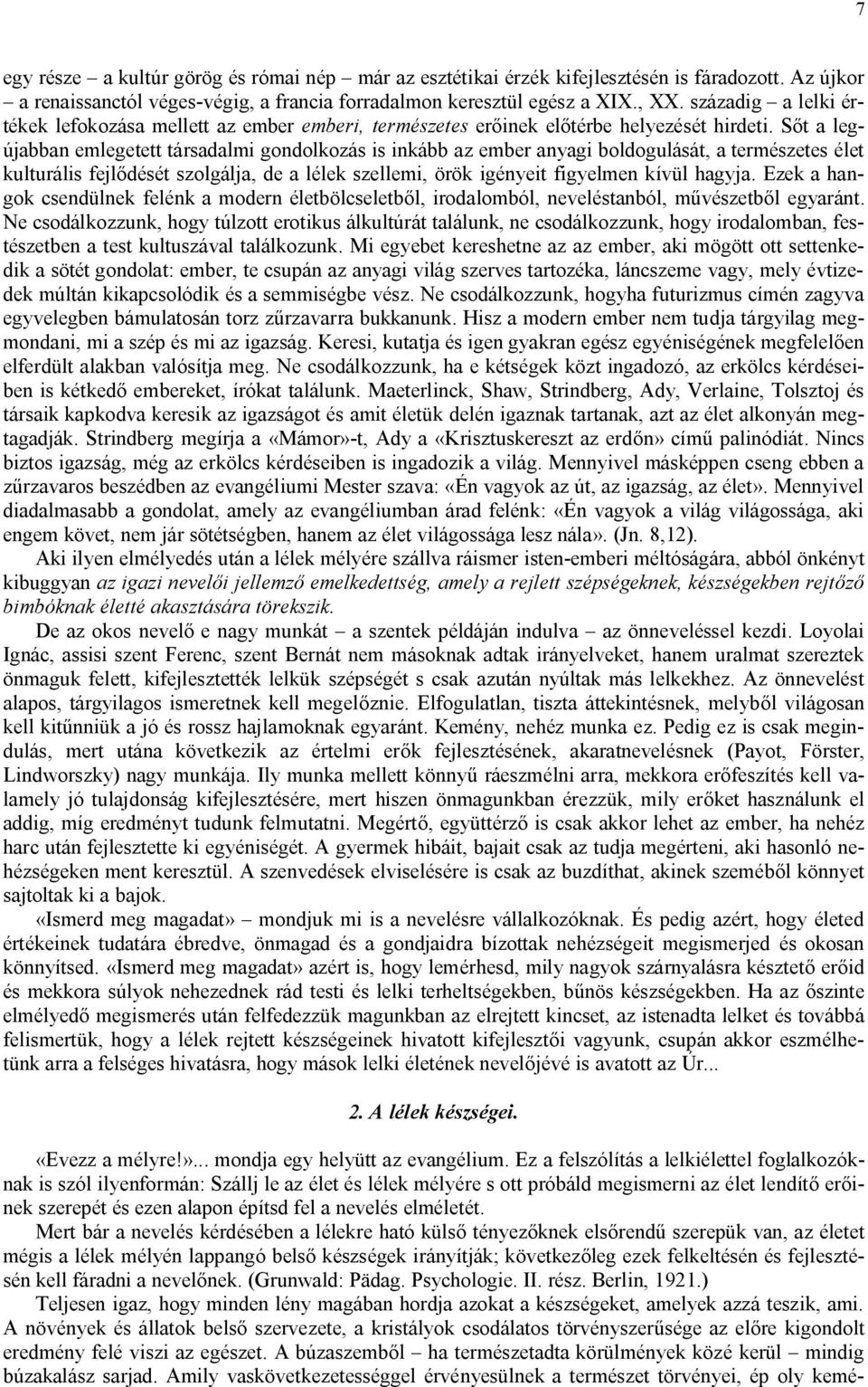 Sőt a legújabban emlegetett társadalmi gondolkozás is inkább az ember anyagi boldogulását, a természetes élet kulturális fejlődését szolgálja, de a lélek szellemi, örök igényeit figyelmen kívül