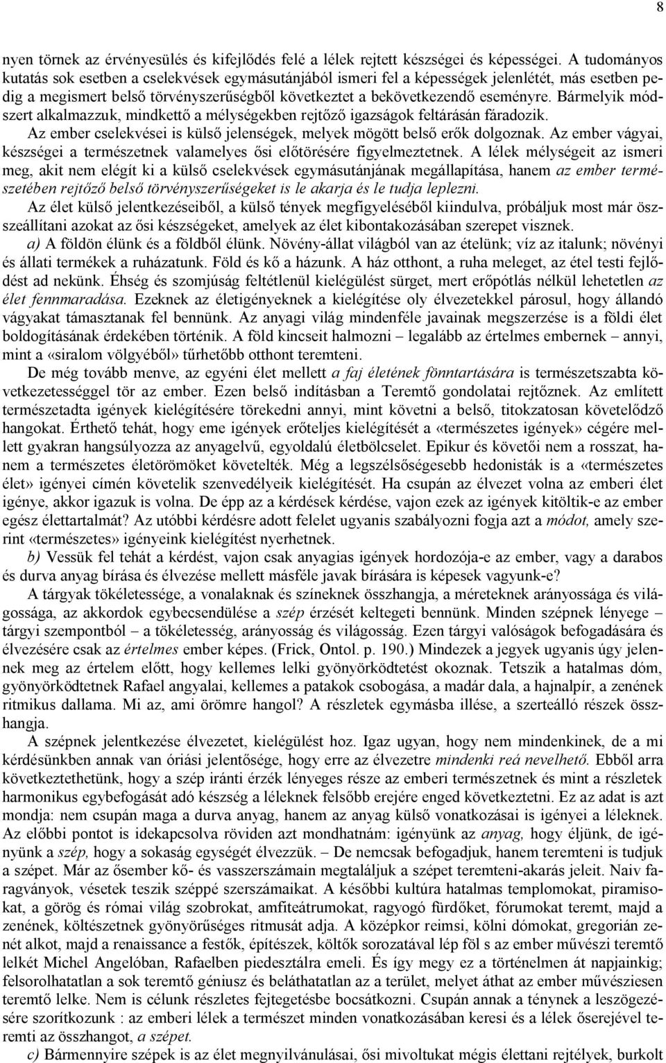 Bármelyik módszert alkalmazzuk, mindkettő a mélységekben rejtőző igazságok feltárásán fáradozik. Az ember cselekvései is külső jelenségek, melyek mögött belső erők dolgoznak.