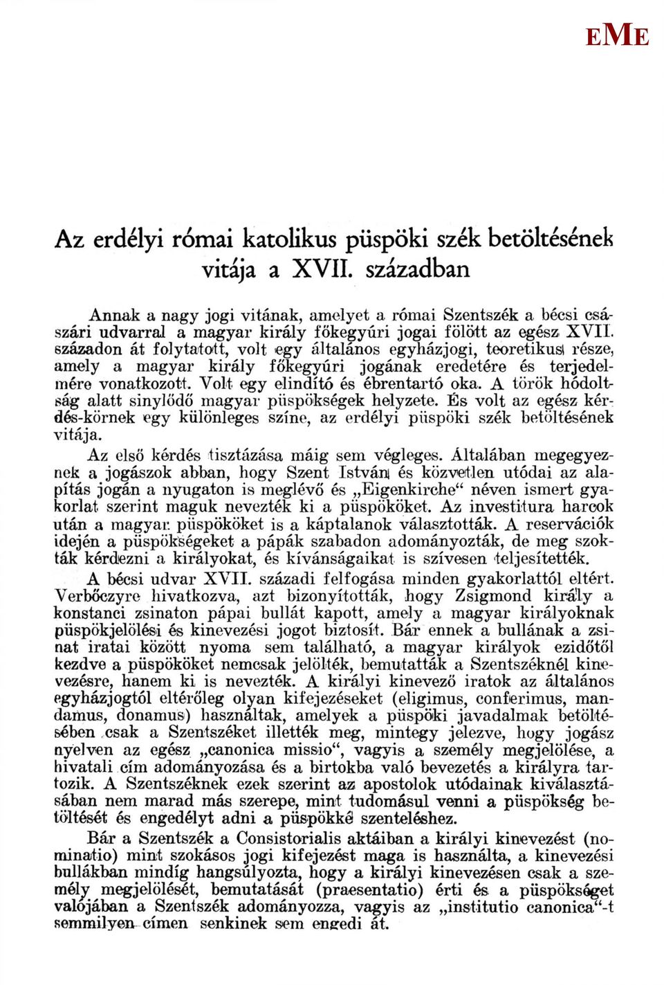 századon át folytatott, volt egy általános egyházjogi, teoretikusi része, amely a magyar király főkegyúri jogának eredetére és terjedelmére vonatkozott. Volt egy elindító és ébrentartó oka.