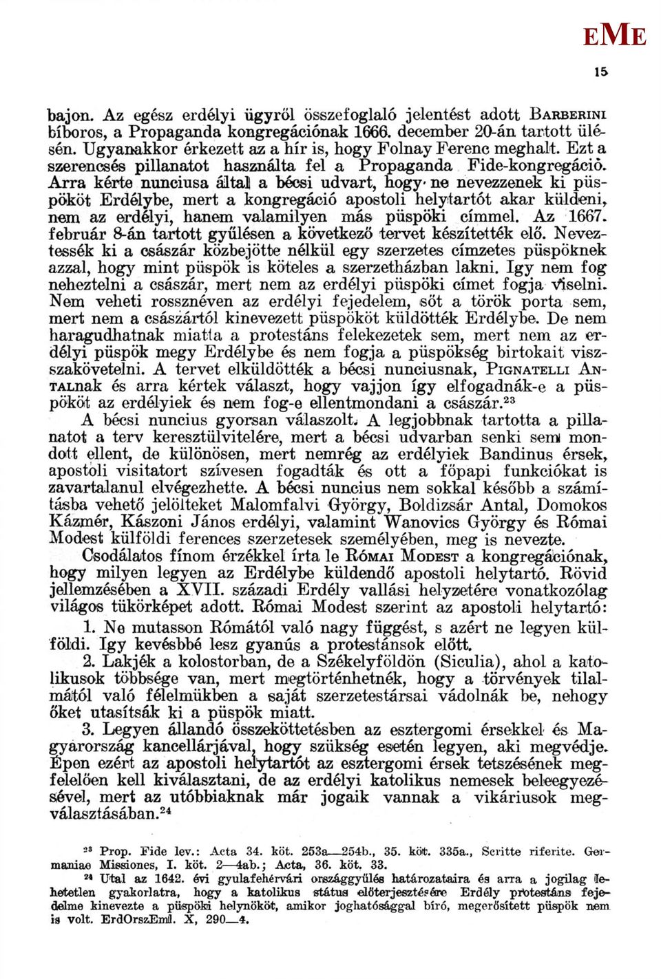 Arra kérte nunciusa által a bécsi udvart, hogy ne nevezzenek ki püspököt rdélybe, mert a kongregáció apostoli helytartót akar küldeni, nem az erdélyi, hanem valamilyen más püspöki címmel. Az 1667.