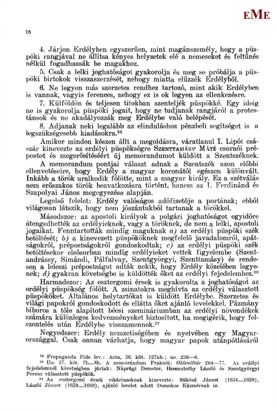 Ne legyen más szerzetes rendhez tartozó, mint akik rdélyben is vannak, vagyis ferences, nehogy ez is ok legyen az ellenkezésre. 7. Külföldön és teljesen titokban szenteljék püspökké.