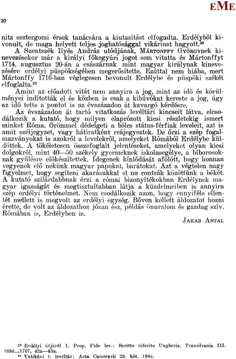 augusztus 20-án a császárnak mint magyar királynak kinevezésére erdélyi püspökségében megerősítette. zúttal nem hiába, mert ártonffy 1716-ban véglegesen bevonult rdélybe és püspöki székét elfoglalta.