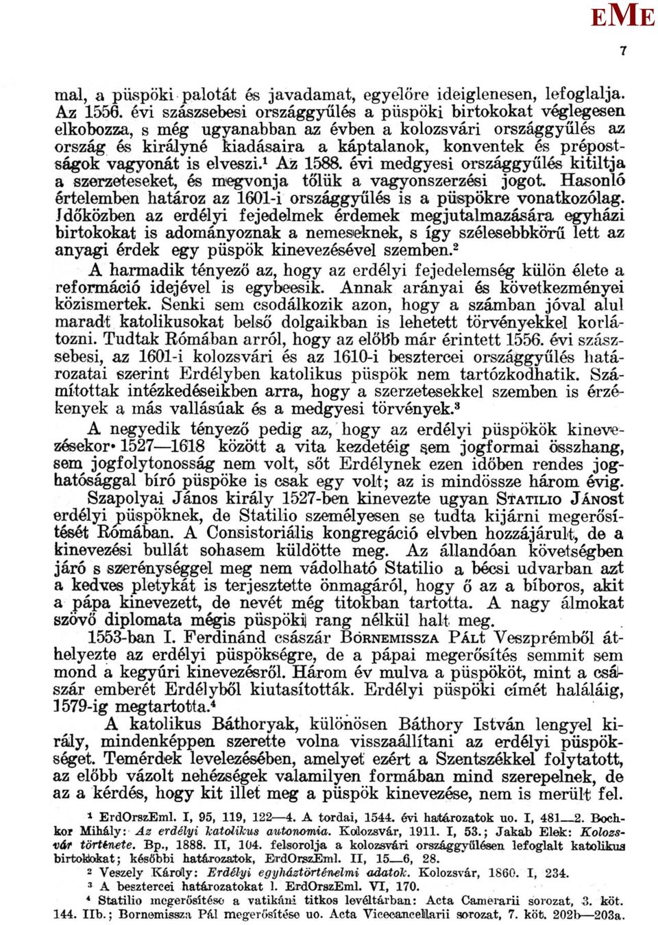 elveszi. 1 Az 1588. évi medgyesi országgyűlés kitiltja a szerzeteseket, és megvonja tőlük a vagyonszerzési jogot. Hasonló értelemben határoz az 1601-i országgyűlés is a püspökre vonatkozólag.