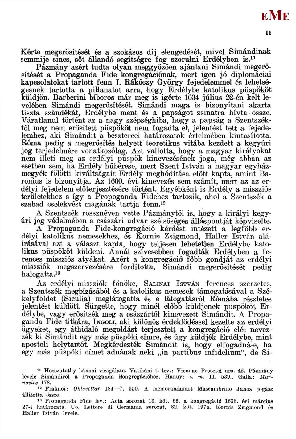 Rákóczy György fejedelemmel és lehetségesnek tartotta a pillanatot arra, hogy rdélybe katolikus püspököt küldjön.