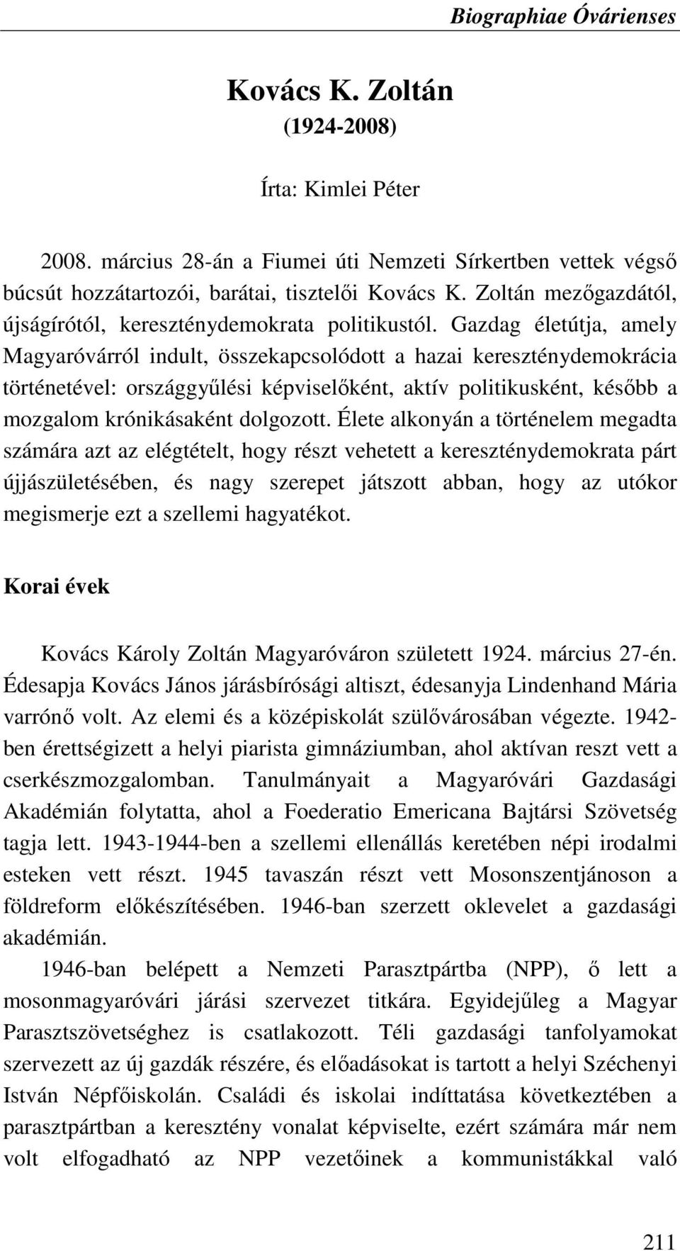 Gazdag életútja, amely Magyaróvárról indult, összekapcsolódott a hazai kereszténydemokrácia történetével: országgyőlési képviselıként, aktív politikusként, késıbb a mozgalom krónikásaként dolgozott.