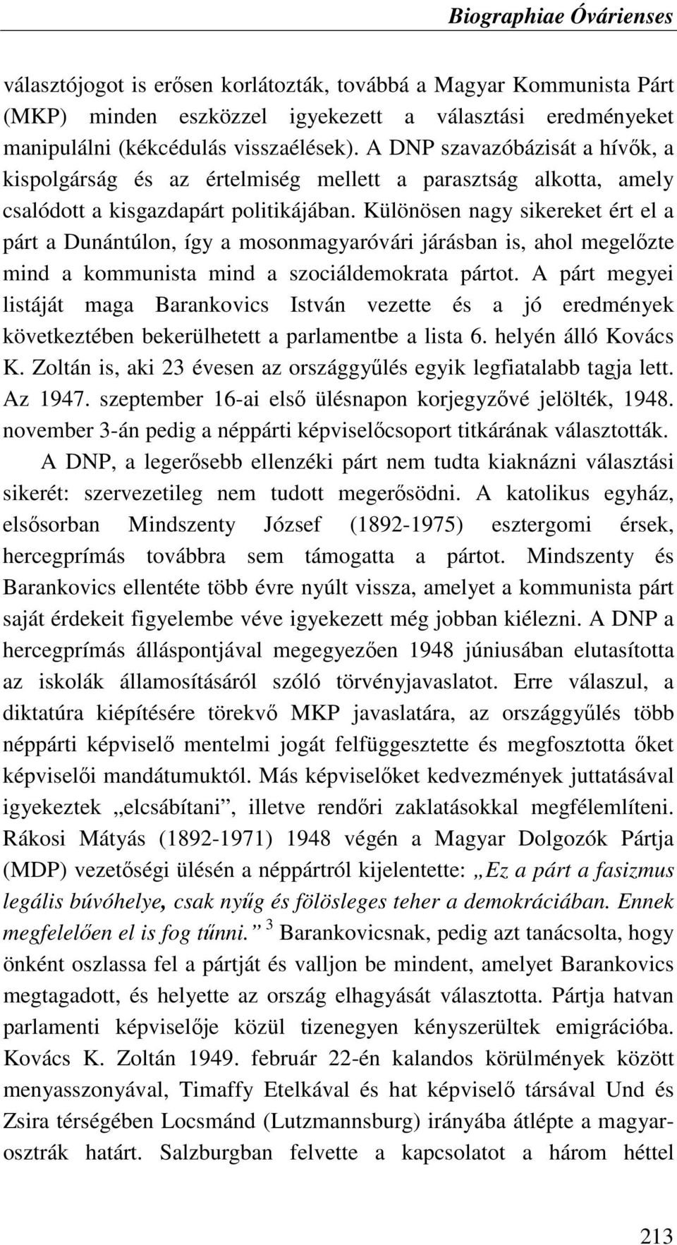 Különösen nagy sikereket ért el a párt a Dunántúlon, így a mosonmagyaróvári járásban is, ahol megelızte mind a kommunista mind a szociáldemokrata pártot.