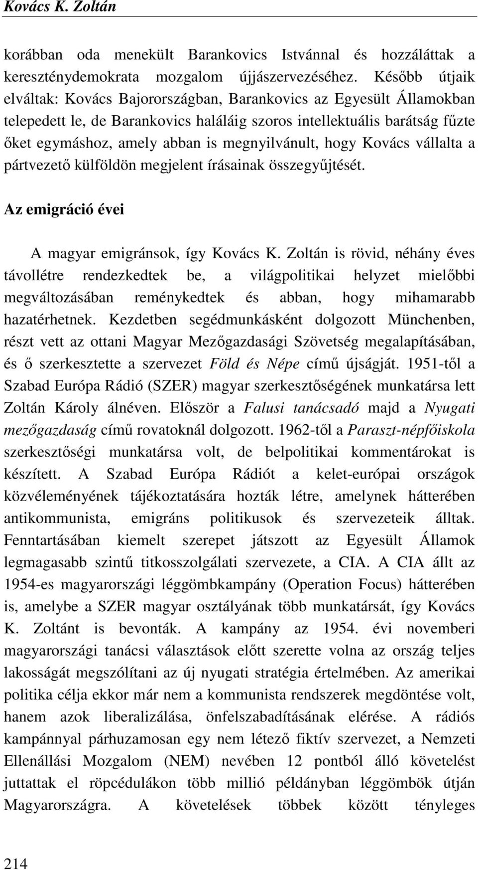 megnyilvánult, hogy Kovács vállalta a pártvezetı külföldön megjelent írásainak összegyőjtését. Az emigráció évei A magyar emigránsok, így Kovács K.