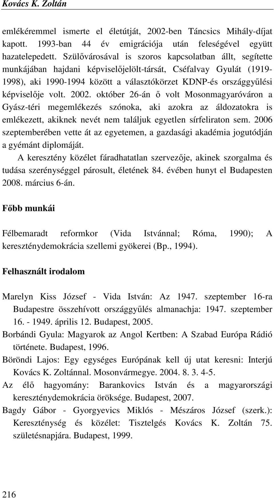 volt. 2002. október 26-án ı volt Mosonmagyaróváron a Gyász-téri megemlékezés szónoka, aki azokra az áldozatokra is emlékezett, akiknek nevét nem találjuk egyetlen sírfeliraton sem.