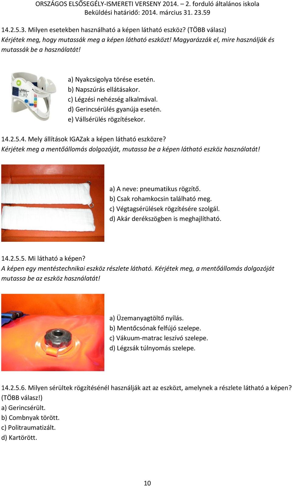 2.5.4. Mely állítások IGAZak a képen látható eszközre? Kérjétek meg a mentőállomás dolgozóját, mutassa be a képen látható eszköz használatát! a) A neve: pneumatikus rögzítő.