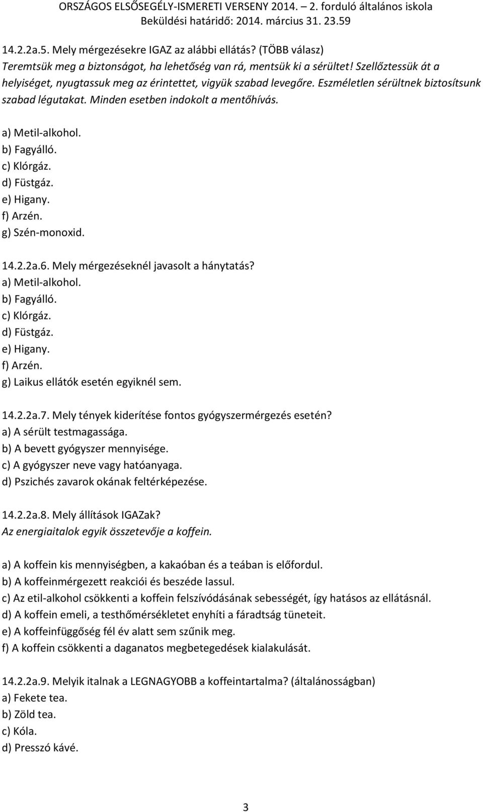 b) Fagyálló. c) Klórgáz. d) Füstgáz. e) Higany. f) Arzén. g) Szén-monoxid. 14.2.2a.6. Mely mérgezéseknél javasolt a hánytatás? a) Metil-alkohol. b) Fagyálló. c) Klórgáz. d) Füstgáz. e) Higany. f) Arzén. g) Laikus ellátók esetén egyiknél sem.