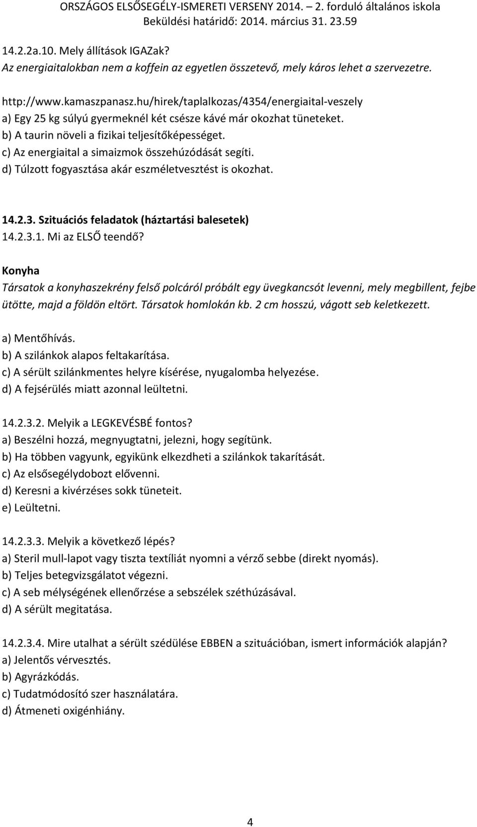 c) Az energiaital a simaizmok összehúzódását segíti. d) Túlzott fogyasztása akár eszméletvesztést is okozhat. 14.2.3. Szituációs feladatok (háztartási balesetek) 14.2.3.1. Mi az ELSŐ teendő?
