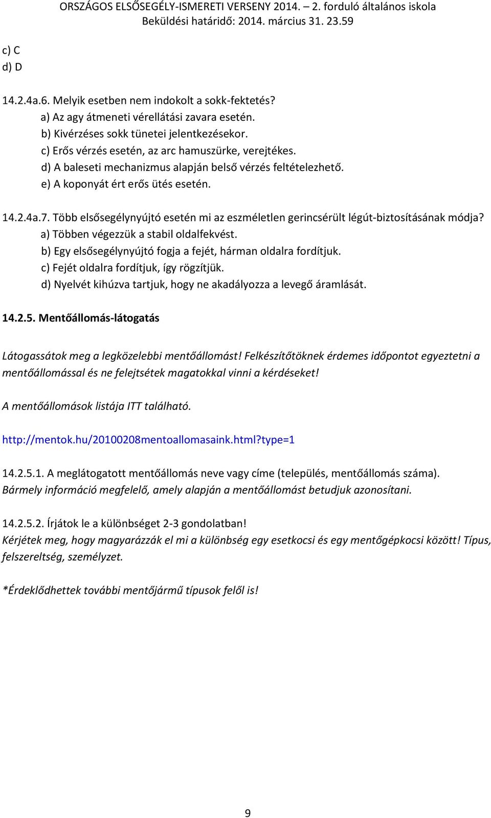 Több elsősegélynyújtó esetén mi az eszméletlen gerincsérült légút-biztosításának módja? a) Többen végezzük a stabil oldalfekvést. b) Egy elsősegélynyújtó fogja a fejét, hárman oldalra fordítjuk.
