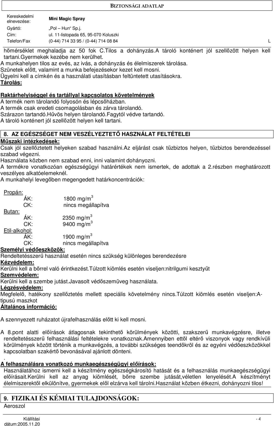 Ügyelni kell a címkén és a használati utasításban feltüntetett utasításokra. Tárolás: Raktárhelyiséggel és tartállyal kapcsolatos követelmények A termék nem tárolandó folyosón és lépcsıházban.