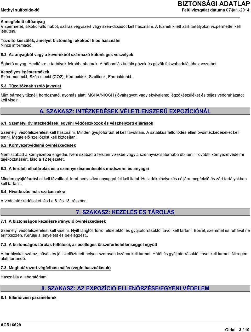 A hőbomlás irritáló gázok és gőzök felszabadulásához vezethet. Veszélyes égéstermékek Szén-monoxid, Szén-dioxid (CO2), Kén-oxidok, Szulfidok, Formaldehid. 5.3.