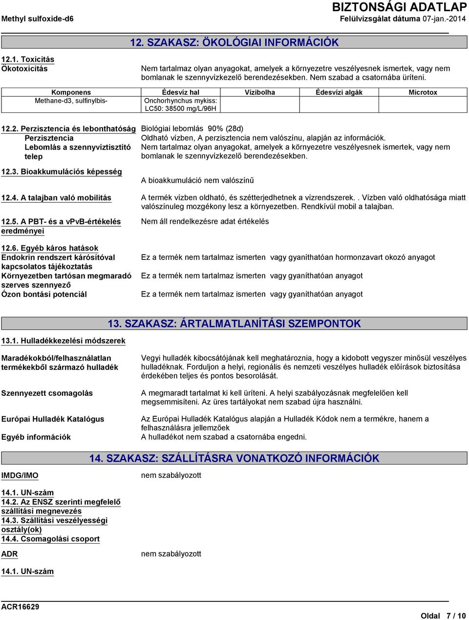 2. Perzisztencia és lebonthatóság Biológiai lebomlás 90% (28d) Perzisztencia Oldható vízben, A perzisztencia nem valószínu, alapján az információk.