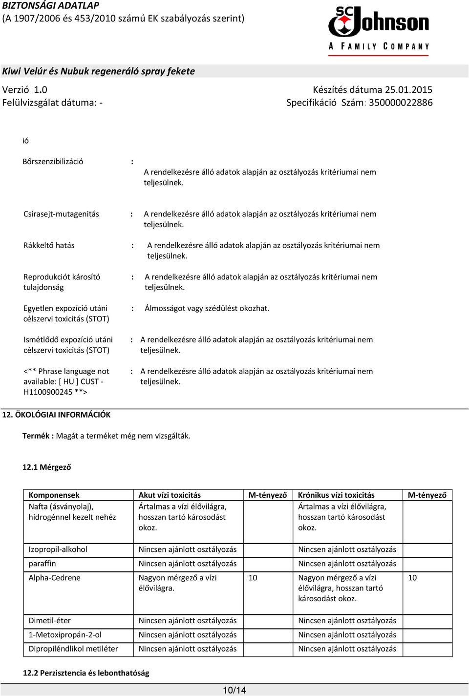 Reprodukciót károsító tulajdonság Egyetlen expozíció utáni célszervi toxicitás (STOT) Ismétlődő expozíció utáni célszervi toxicitás (STOT) <** Phrase language not available: [ HU ] CUST - H1100900245