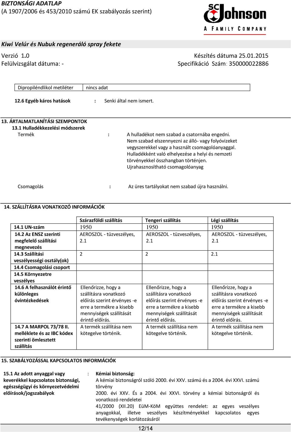 Ujrahasznosítható csomagolóanyag Csomagolás : Az üres tartályokat nem szabad újra használni. 14. SZÁLLÍTÁSRA VONATKOZÓ INFORMÁCIÓK Szárazföldi szállítás Tengeri szállítás Légi szállítás 14.