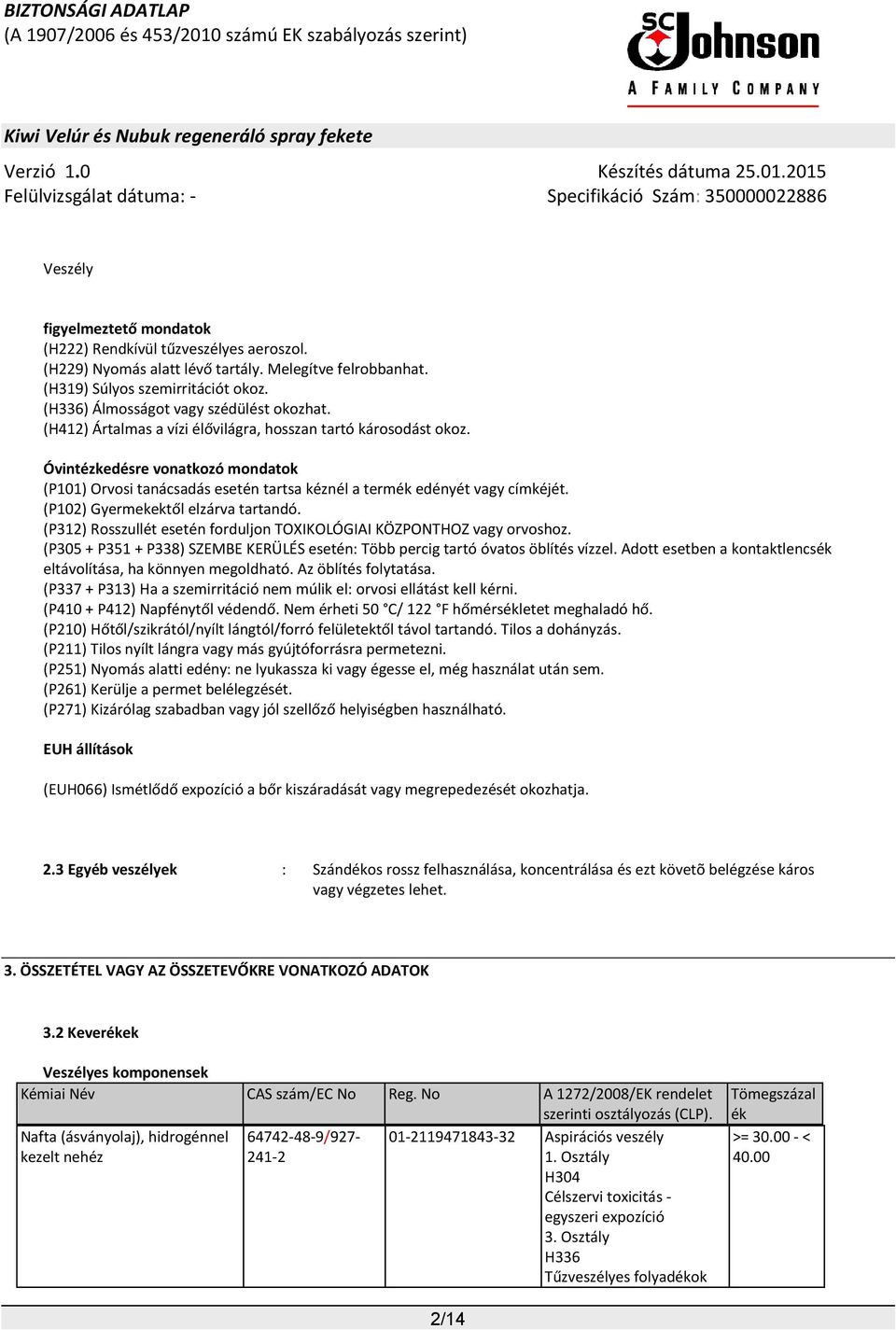 Óvintézkedésre vonatkozó mondatok (P101) Orvosi tanácsadás esetén tartsa kéznél a termék edényét vagy címkéjét. (P102) Gyermekektől elzárva tartandó.