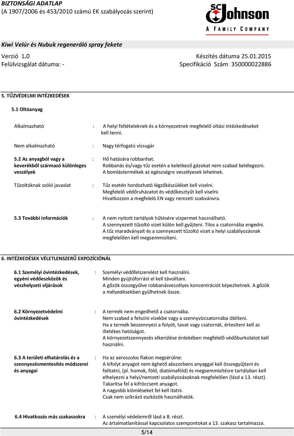 A bomlástermékek az egészségre veszélyesek lehetnek. Tűzoltóknak szóló javaslat : Tűz esetén hordozható légzőkészüléket kell viselni. Megfelelő védőruházatot és védőkesztyűt kell viselni.