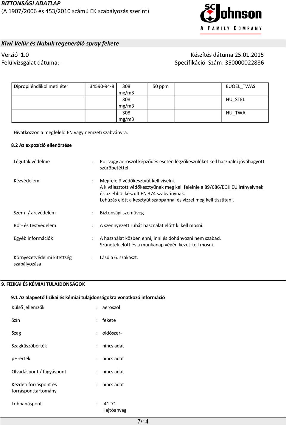 A kiválasztott védőkesztyűnek meg kell felelnie a 89/686/EGK EU irányelvnek és az ebből készült EN 374 szabványnak. Lehúzás előtt a kesztyűt szappannal és vízzel meg kell tisztítani.