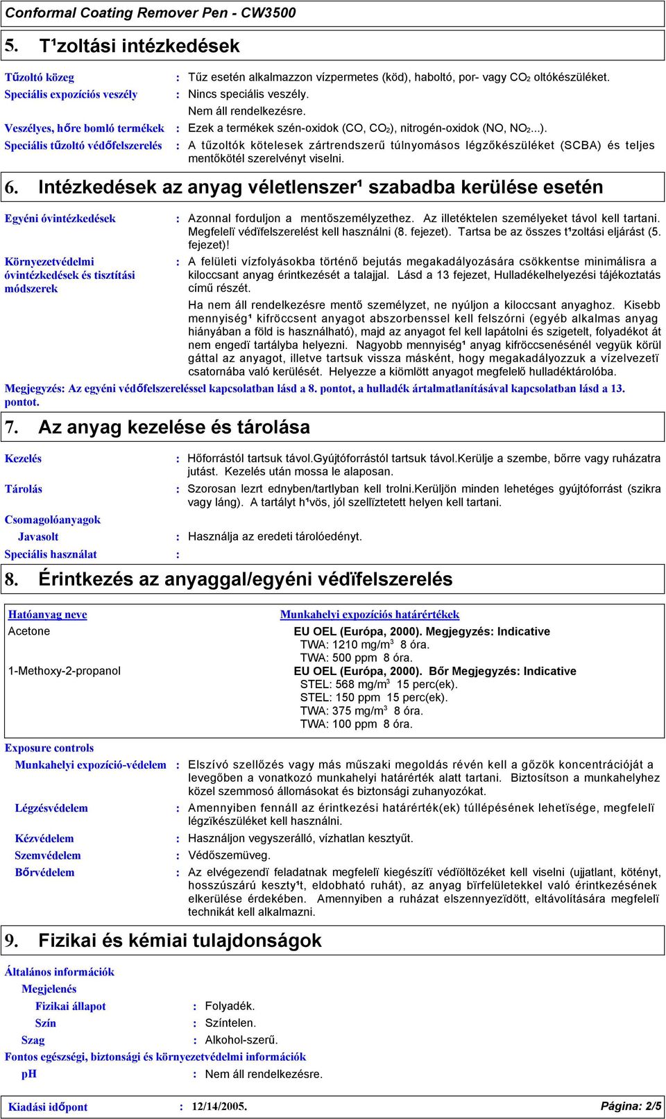 Veszélyes, hőre bomló termékek Speciális tűzoltó védőfelszerelés Ezek a termékek szénoxidok (CO, CO2),