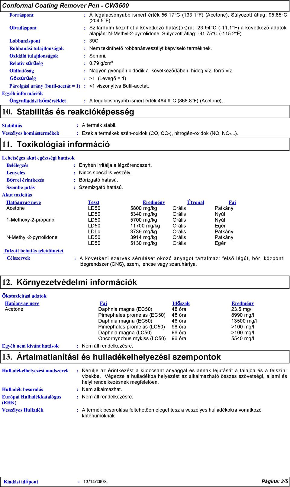 2 F) 9C Nem tekinthető robbanásveszélyt képviselő terméknek. Oxidáló tulajdonságok Semmi. Relatív sűrűség Oldhatóság 0.79 g/cm Nagyon gyengén oldódik a következő(k)ben hideg víz, forró víz.