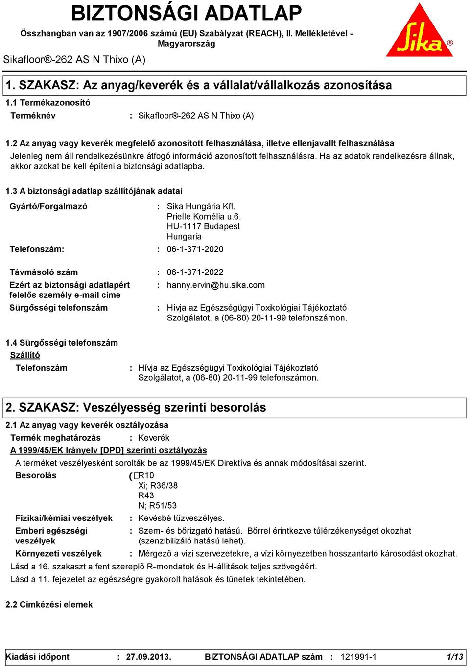 2 Az anyag vagy keverék megfelelő azonosított felhasználása, illetve ellenjavallt felhasználása Jelenleg nem áll rendelkezésünkre átfogó információ azonosított felhasználásra.