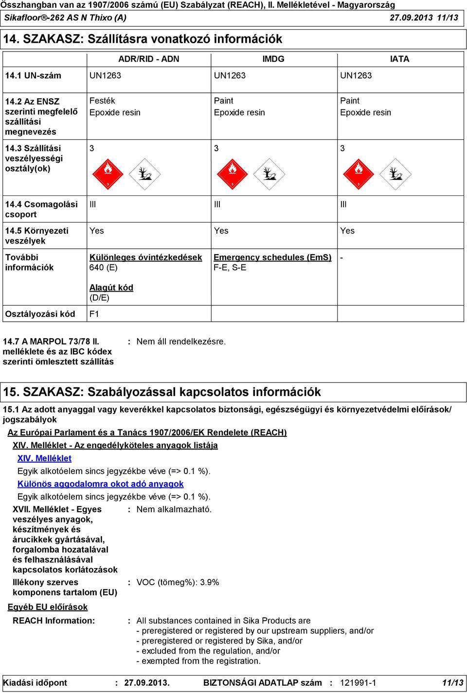 5 Környezeti veszélyek Yes Yes Yes További információk Különleges óvintézkedések 640 (E) Emergency schedules (EmS) F-E, S-E - Alagút kód (D/E) Osztályozási kód F1 14.7 A MARPOL 73/78 II.