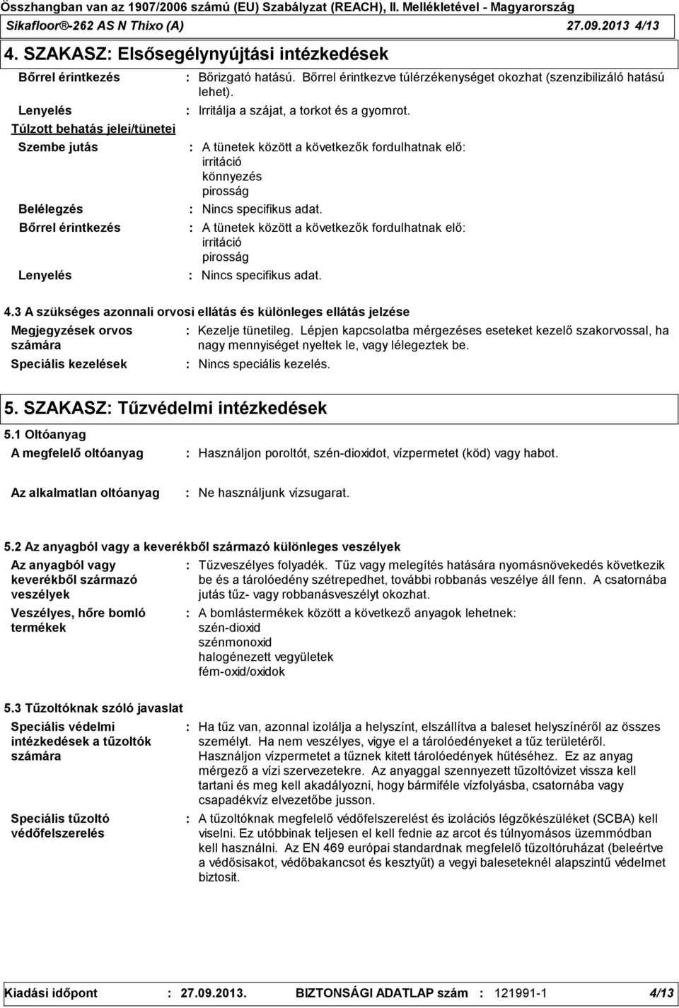 Bőrrel érintkezve túlérzékenységet okozhat (szenzibilizáló hatású lehet). Irritálja a szájat, a torkot és a gyomrot.