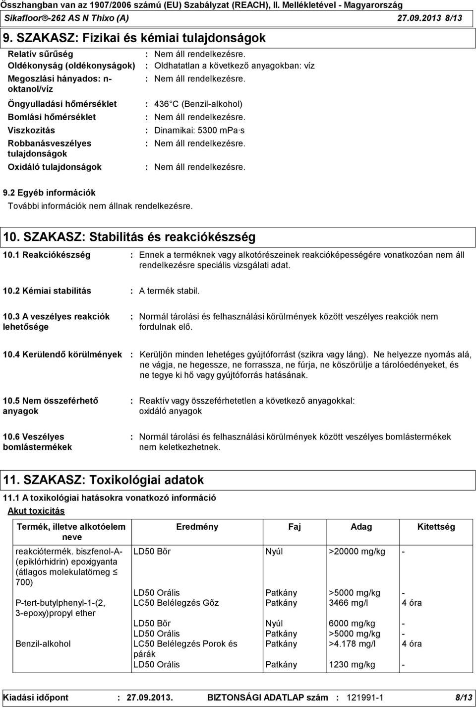 tulajdonságok Oxidáló tulajdonságok Oldhatatlan a következő anyagokban víz 436 C (Benzil-alkohol) Dinamikai 5300 mpa s 9.2 Egyéb információk További információk nem állnak rendelkezésre. 10.