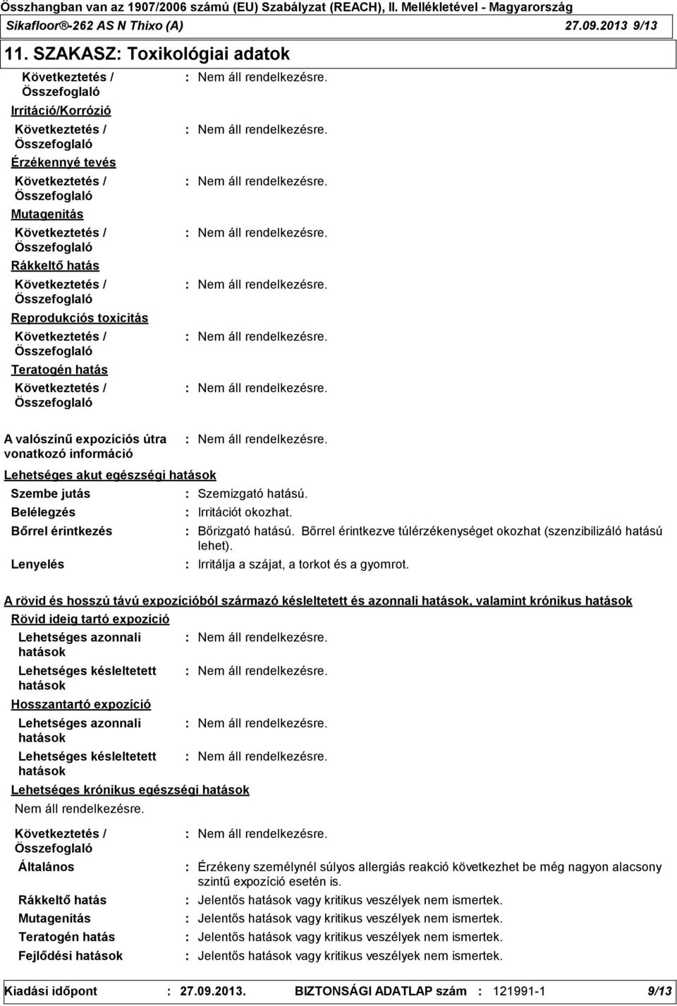 egészségi hatások Szembe jutás Belélegzés Bőrrel érintkezés Lenyelés Irritációt okozhat. Bőrizgató hatású. Bőrrel érintkezve túlérzékenységet okozhat (szenzibilizáló hatású lehet). Szemizgató hatású.