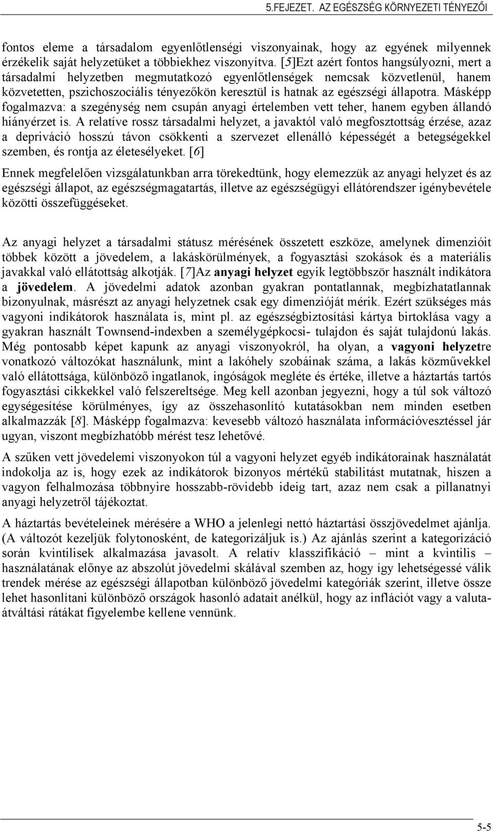 állapotra. Másképp fogalmazva: a szegénység nem csupán anyagi értelemben vett teher, hanem egyben állandó hiányérzet is.