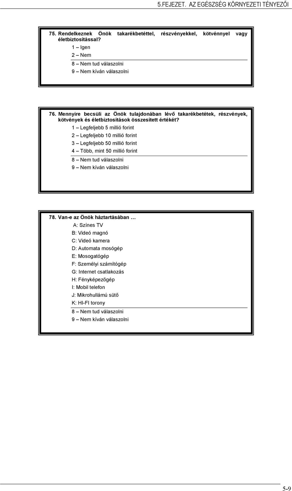 1 Legfeljebb 5 millió forint 2 Legfeljebb 10 millió forint 3 Legfeljebb 50 millió forint 4 Több, mint 50 millió forint 8 Nem tud válaszolni 9 Nem kíván válaszolni 78.